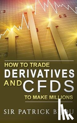 Bijou, Sir Patrick - How To Trade Derivatives And CFDs To Make Millions