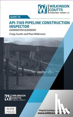 Craig Coutts, Paul Wilkinson - API 1169 Pipeline Construction Inspector Examination Guidebook