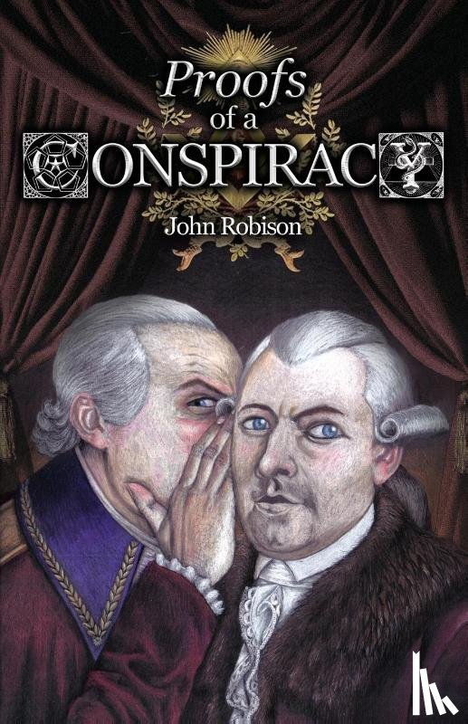 Robison, John - Proofs of a Conspiracy against all the Religions and Governments of Europe, Carried on in the Secret Meetings of Free-Masons, Illuminati, and Reading Societies, Collected from Good Authorities