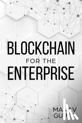 Gupta, Manav - Blockchain for the Enterprise: The definitive guide for enterprise blockchain adoption