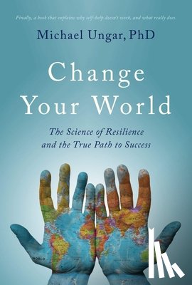 Ungar, Michael - Change Your World: The Science of Resilience and the True Path to Success