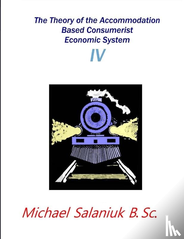 Salaniuk, Michael - The Theory of the Accommodation Based Consumerist Economic System IV