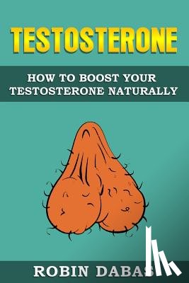 Dabas, Robin - Testosterone: How to Boost Testosterone Naturally