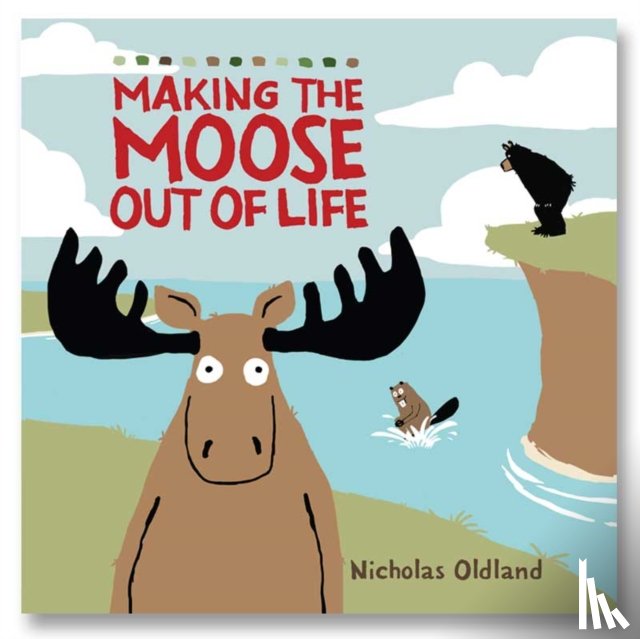 Oldland, Nicholas - MAKING THE MOOSE OUT OF LIFE