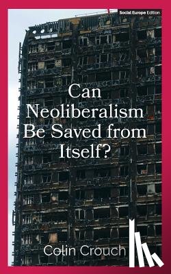 Crouch, Colin - Can Neoliberalism Be Saved from Itself?