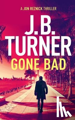 Turner, J. B. - Gone Bad: A Jon Reznick Thriller