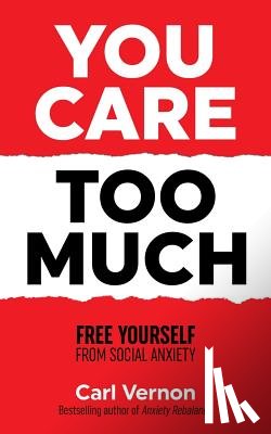 Vernon, Carl - You Care Too Much: Free Yourself From Social Anxiety