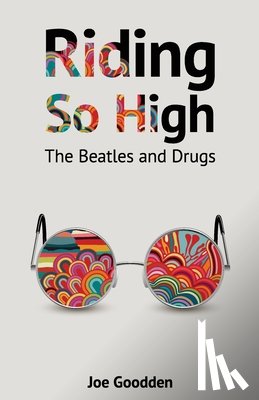 Goodden, Joe - Riding So High: The Beatles and Drugs