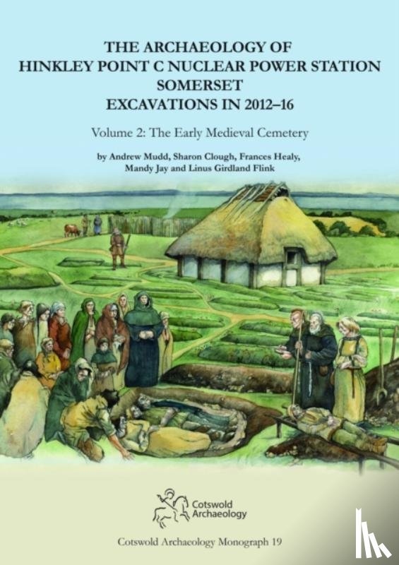 Mudd, Andrew, Clough, Sharon, Healy, Frances, Jay, Mandy - The Archaeology of Hinkley Point C Nuclear Power Station, Somerset. Excavations in 2012-16