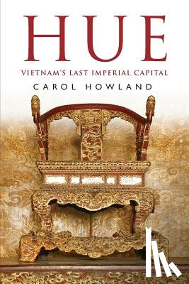 Howland, Carol - Hue: Vietnam's Last Imperial Capital