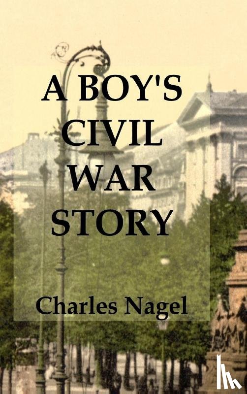 Nagel, Charles - A Boy's Civil War Story