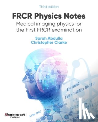Abdulla, Sarah, Clarke, Christopher - FRCR Physics Notes