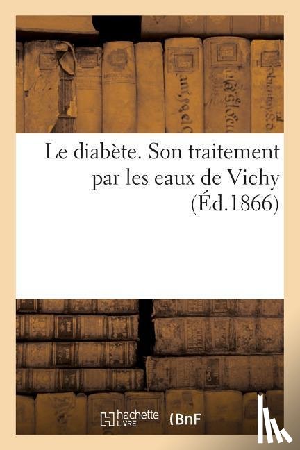Sans Auteur - Le Diabete. Son Traitement Par Les Eaux de Vichy