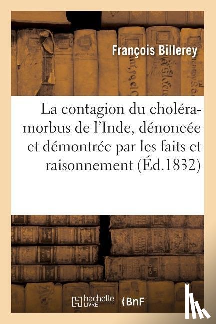 Billerey, Francois - La Contagion Du Cholera-Morbus de l'Inde, Denoncee Et Demontree Par Les Faits Et Le Raisonnement