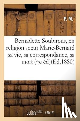 "" - La Bergere de Lourdes. Bernadette Soubirous, En Religion Soeur Marie-Bernard, Sa Vie