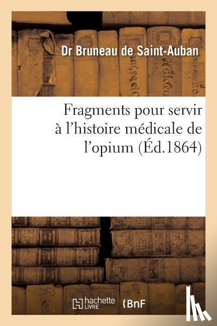 Bruneau de Saint-Auban - Fragments Pour Servir A l'Histoire Medicale de l'Opium