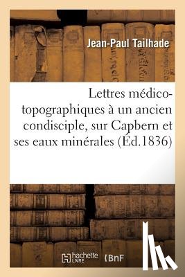 Tailhade, Jean-Paul - Lettres Medico-Topographiques A Un Ancien Condisciple, Sur Capbern Et Ses Eaux Minerales