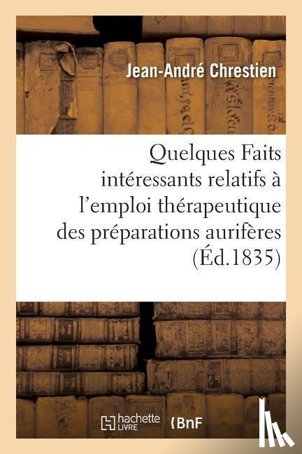 Chrestien, Jean-Andre - Quelques Faits Interessants Relatifs A l'Emploi Therapeutique Des Preparations Auriferes