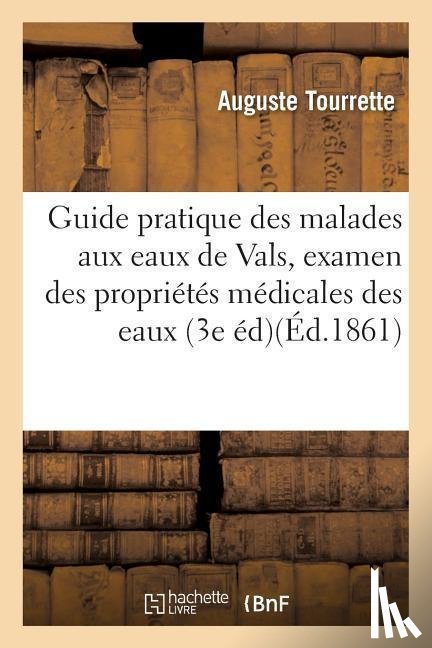 Tourrette, Auguste - Guide Pratique Des Malades Aux Eaux de Vals, Examen Des Proprietes Medicales Des Eaux