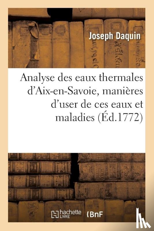 Daquin, Joseph - Analyse Des Eaux Thermales d'Aix-En-Savoie, Manieres d'User de Ces Eaux Et Maladies