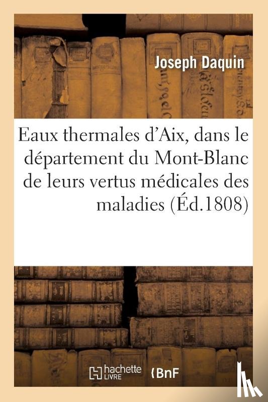 Daquin, Joseph - Des Eaux Thermales d'Aix, Dans Le Departement Du Mont-Blanc de Leurs Vertus Medicales, Des Maladies