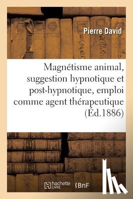 David, Pierre - Magnetisme Animal, Suggestion Hypnotique Et Post-Hypnotique, Son Emploi Comme Agent Therapeutique