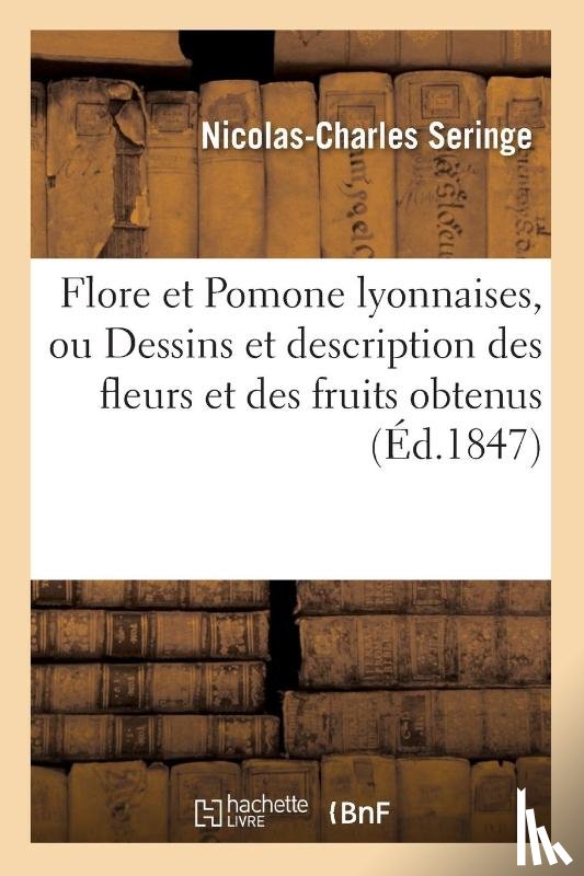 Seringe, Nicolas-Charles - Flore Et Pomone Lyonnaises, Ou Dessins Et Description Des Fleurs Et Des Fruits Obtenus