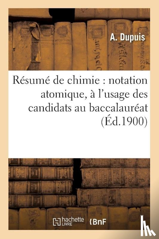 Dupuis - Resume de Chimie: Notation Atomique, A l'Usage Des Candidats Au Baccalaureat