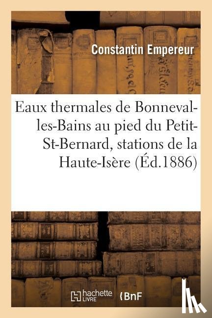 Empereur, Constantin - Les Eaux Thermales de Bonneval-Les-Bains Au Pied Du Petit-Saint-Bernard Et Les Stations de Montagnes