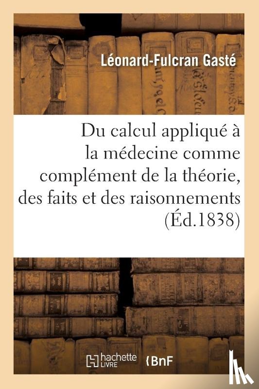 Gaste, Leonard-Fulcran - Du Calcul Applique A La Medecine Comme Complement de la Theorie, Des Faits Et Des Raisonnements