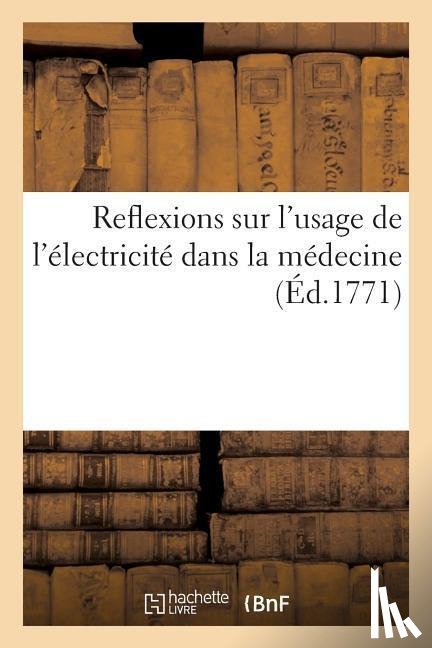 Sans Auteur - Reflexions Sur Un Ouvrage, Ou l'Auteur s'Efforce d'Etablir l'Usage de l'Electricite Dans La Medecine