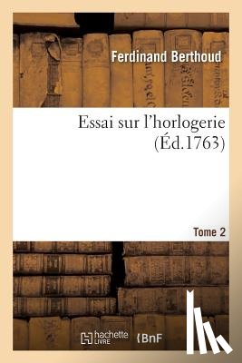 Berthoud, Ferdinand - Essai Sur l'Horlogerie. Tome 2