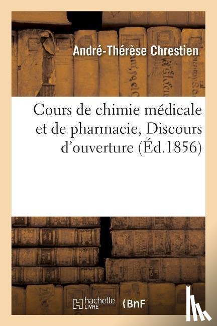 Chrestien, Andre-Therese - Cours de Chimie Medicale Et de Pharmacie, Discours d'Ouverture