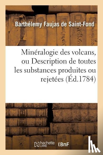 Faujas de Saint-Fond, Barthelemy - Mineralogie Des Volcans, Ou Description de Toutes Les Substances Produites