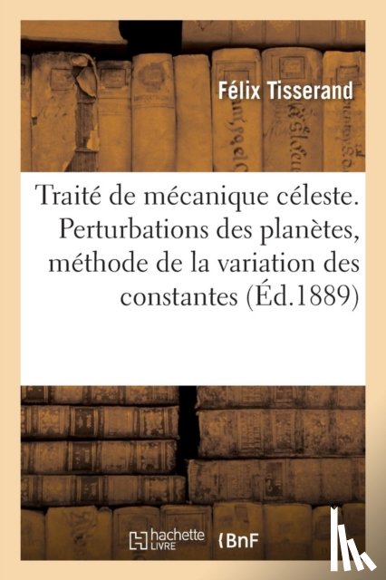 Tisserand, Felix - Traite de Mecanique Celeste. Perturbations Des Planetes
