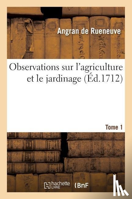 Angran de Rueneuve - Observations Sur l'Agriculture Et Le Jardinage Tome 1