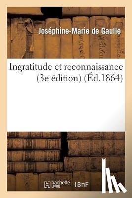 de Gaulle, Josephine-Marie - Ingratitude Et Reconnaissance (3e Edition)