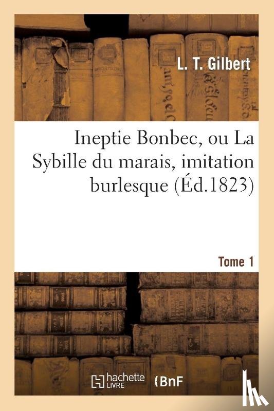Gilbert, L T - Ineptie Bonbec, Ou La Sybille Du Marais. Tome 1