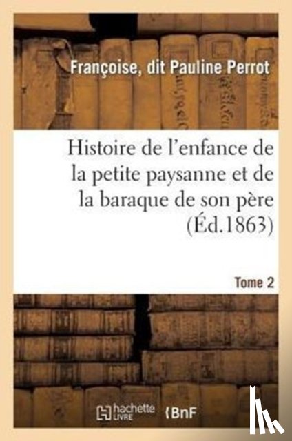 Perrot-F - Histoire de l'Enfance de la Petite Paysanne Et de la Baraque de Son Pere. Tome 2