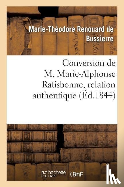 de Bussieres, Th, Sagnier Et Bray - Conversion de M. Marie-Alphonse Ratisbonne, Relation Authentique Par M. Le Baron Th. de Bussieres