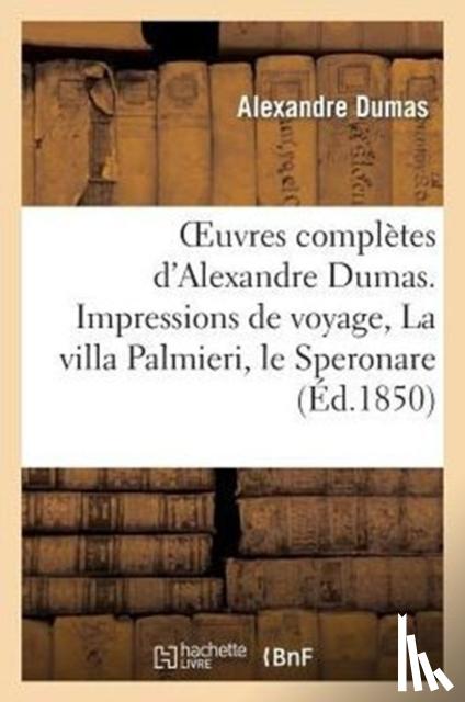 Dumas, Alexandre - Oeuvres Completes D'Alexandre Dumas. Serie 9 Impressions de Voyage, La Villa Palmieri, Le Speronare
