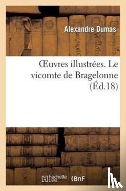 Dumas, Alexandre - Oeuvres Illustrees. Le Vicomte de Bragelonne = Oeuvres Illustra(c)Es. Le Vicomte de Bragelonne