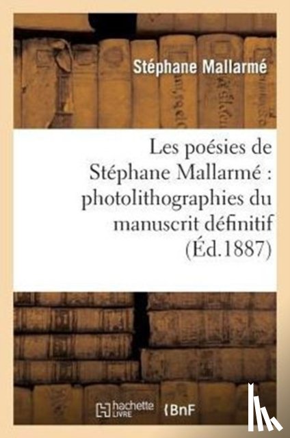 Mallarme-S - Les Poesies de Stephane Mallarme Photolithographiees Du Manuscrit Definitif...