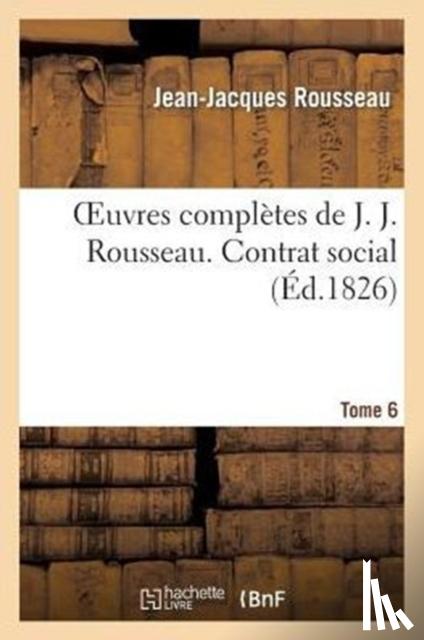 Rousseau, Jean Jacques - Oeuvres Completes de J. J. Rousseau. T. 6 Contrat Social