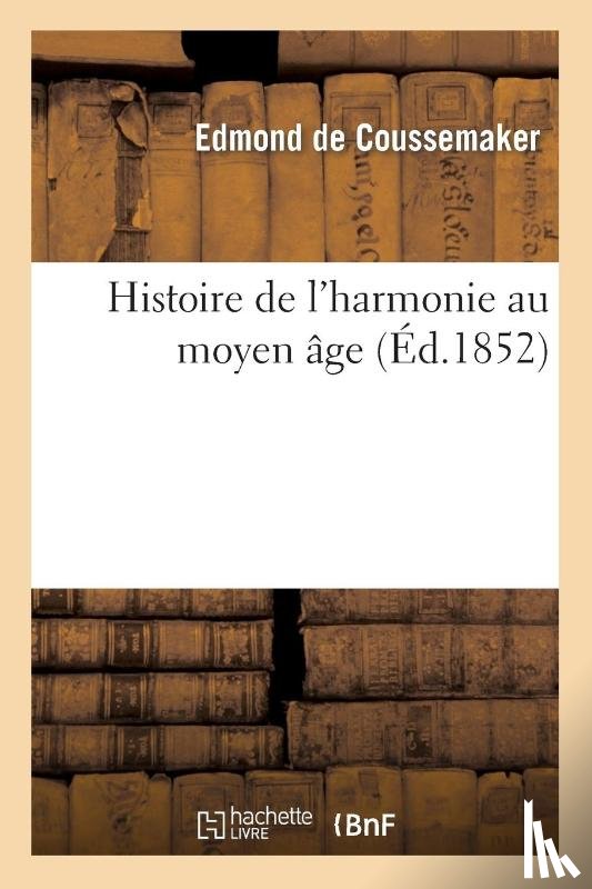 De Coussemaker, Edmond - Histoire de l'Harmonie Au Moyen Age