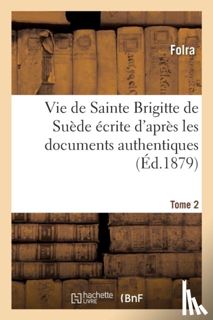 Sans Auteur - Vie de Sainte Brigitte de Suede Ecrite d'Apres Les Documents Authentiques T02