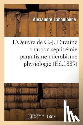 Laboulbene, Alexandre, Davaine, Casimir Joseph - L'Oeuvre de C.-J. Davaine Charbon Septicemie Parantisme Microbisme Physiologie Anomalies Teratologie