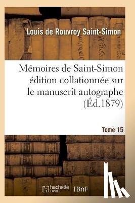 Saint-Simon-L - Memoires de Saint-Simon Edition Collationnee Sur Le Manuscrit Autographe Tome 15