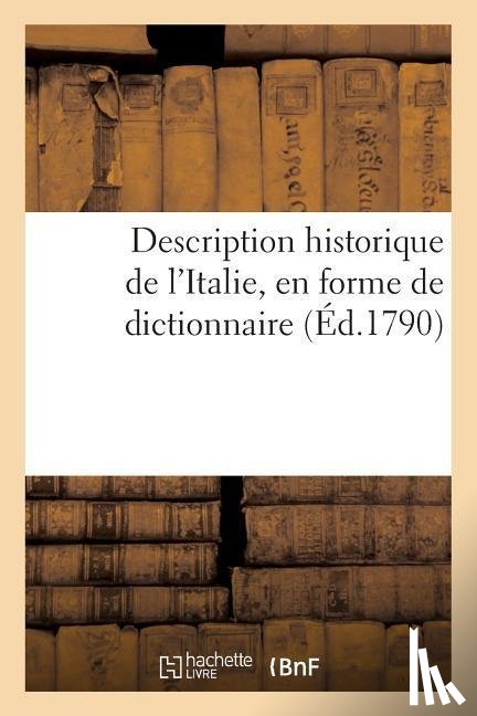 Sans Auteur - Description Historique de l'Italie, En Forme de Dictionnaire