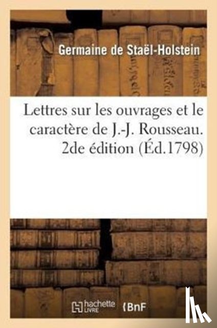 de Stael-Holstein, Germaine - Lettres Sur Les Ouvrages Et Le Caractere de J.-J. Rousseau. 2de Edition